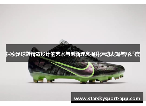 探索足球鞋精致设计的艺术与创新理念提升运动表现与舒适度