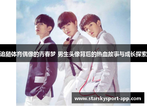 追随体育偶像的青春梦 男生头像背后的热血故事与成长探索