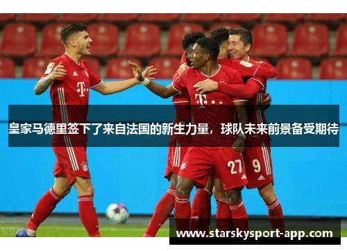 皇家马德里签下了来自法国的新生力量，球队未来前景备受期待