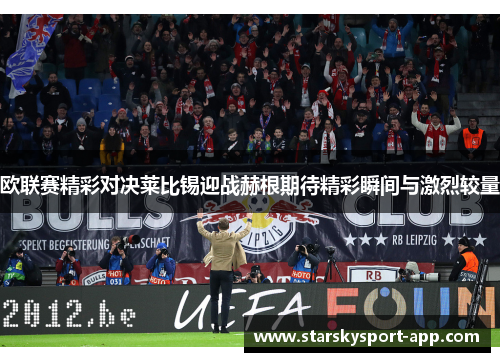 欧联赛精彩对决莱比锡迎战赫根期待精彩瞬间与激烈较量
