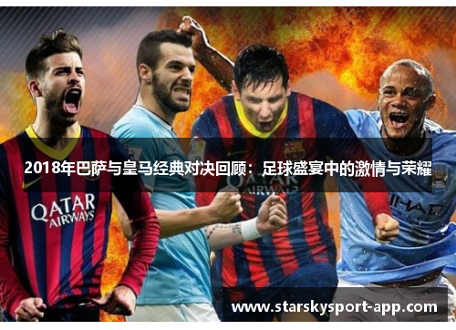2018年巴萨与皇马经典对决回顾：足球盛宴中的激情与荣耀