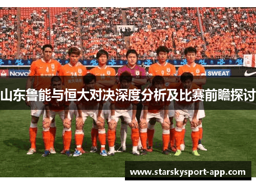 山东鲁能与恒大对决深度分析及比赛前瞻探讨