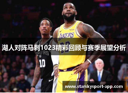 湖人对阵马刺1023精彩回顾与赛季展望分析